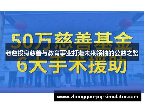 老詹投身慈善与教育事业打造未来领袖的公益之路