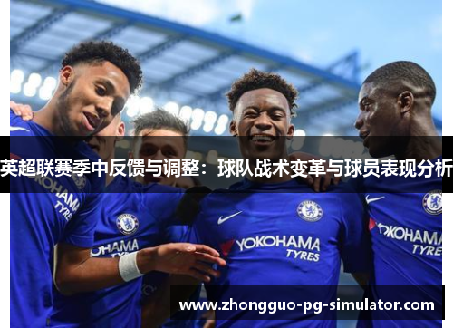 英超联赛季中反馈与调整:球队战术变革与球员表现分析 英超联赛季中反馈与调整:球队战术变革与球员表现分析