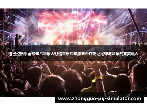 迪巴拉携手全球知名音乐人打造音乐专辑跨界合作见证足球与音乐的完美融合