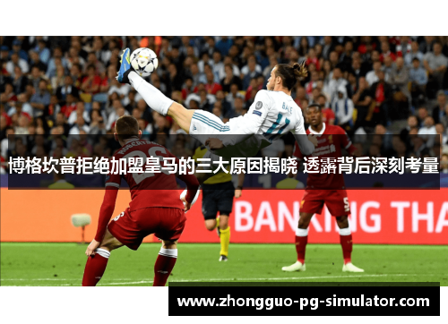 博格坎普拒绝加盟皇马的三大原因揭晓 透露背后深刻考量