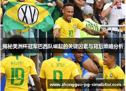 揭秘美洲杯冠军巴西队崛起的关键因素与背后策略分析