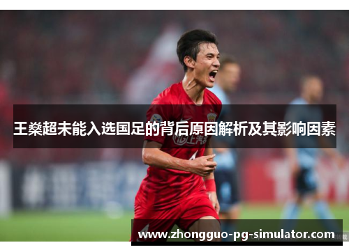 王燊超未能入选国足的背后原因解析及其影响因素