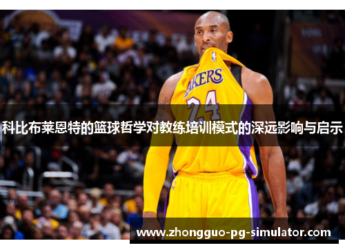 科比布莱恩特的篮球哲学对教练培训模式的深远影响与启示