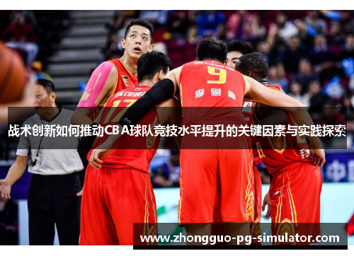 战术创新如何推动CBA球队竞技水平提升的关键因素与实践探索