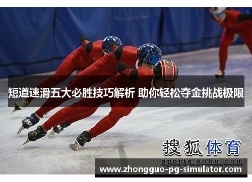 短道速滑五大必胜技巧解析 助你轻松夺金挑战极限
