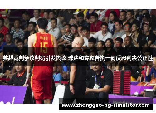 英超裁判争议判罚引发热议 球迷和专家各执一词反思判决公正性