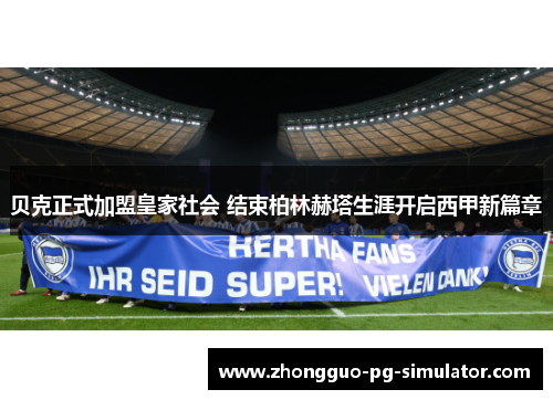 贝克正式加盟皇家社会 结束柏林赫塔生涯开启西甲新篇章