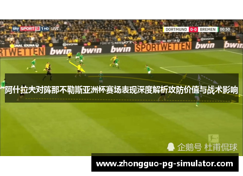 阿什拉夫对阵那不勒斯亚洲杯赛场表现深度解析攻防价值与战术影响