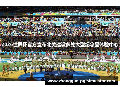 2026世界杯官方宣布北美建设多处大型纪念品体验中心